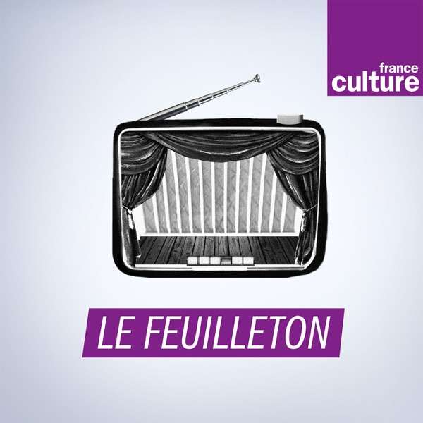 Le Feuilleton – France Culture