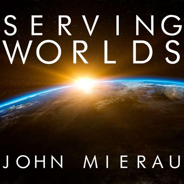 John Mierau’s Serving Worlds