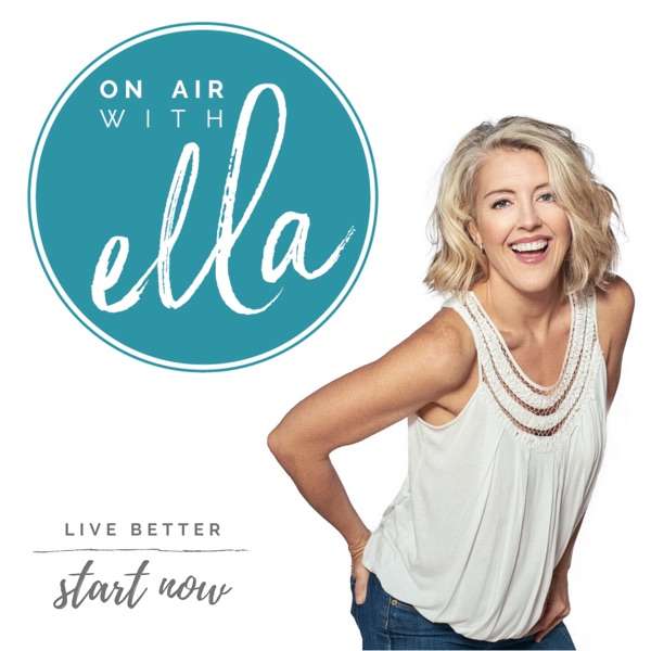 ON AIR WITH ELLA | live better, start now