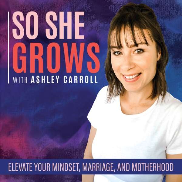 So She Grows – Kicking Mom Guilt, Growing Your Marriage, Owning Your Motherhood, and LOVING Who God Created You To Be!