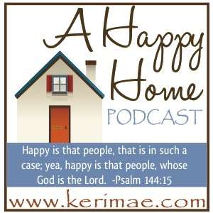 A Happy Home Podcast: Christian Homemaking Homeschooling Homesteading | Family Home School & Biblical Discipleship | Keri Mae