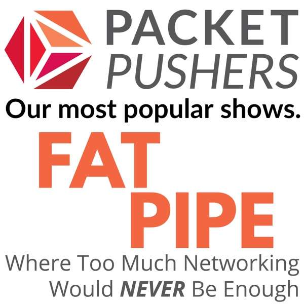 The Fat Pipe – All of the Packet Pushers Podcasts