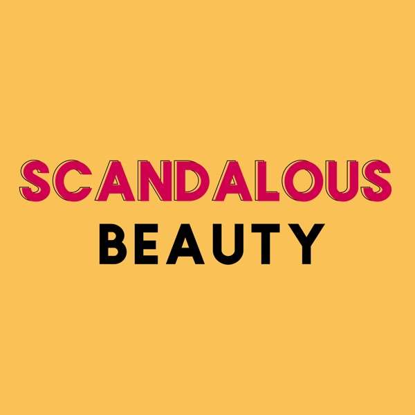 Scandalous Beauty – A Makeup and Beauty Podcast by Erin Baynham