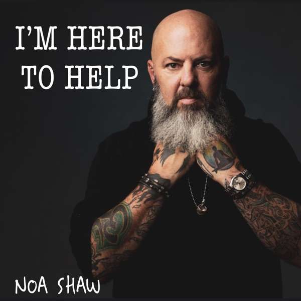 I’m Here To Help The Podcast with Noa Shaw
