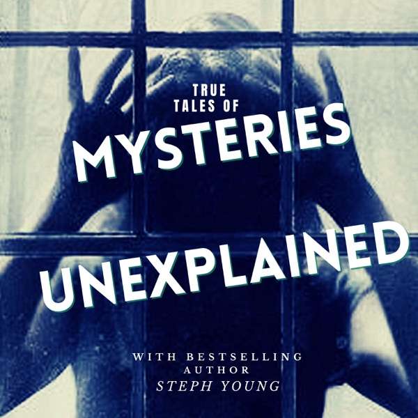 Unexplained : True Tales of Unexplained Mysteries with Bestselling Author Steph Young