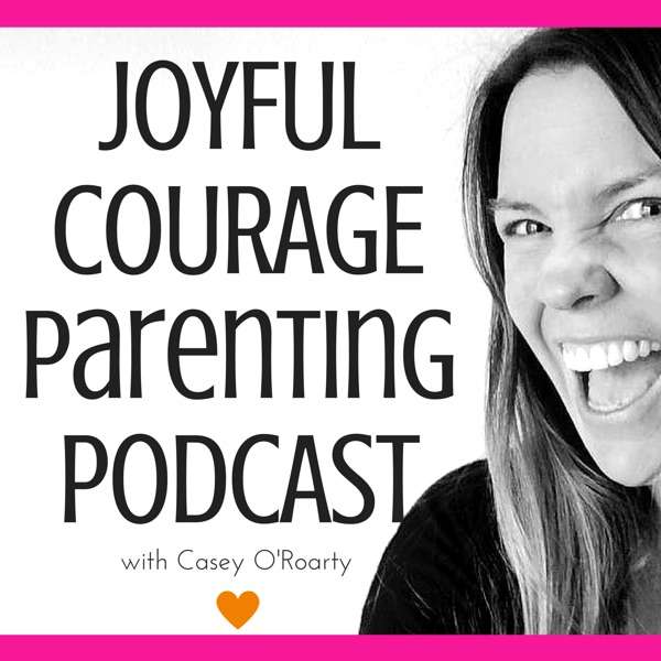 Joyful Courage –  A Conscious Parenting Podcast