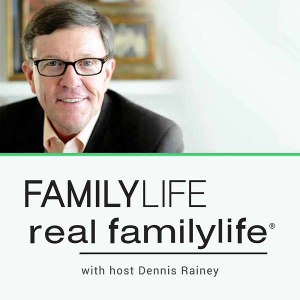 Real FamilyLife® with Dennis Rainey