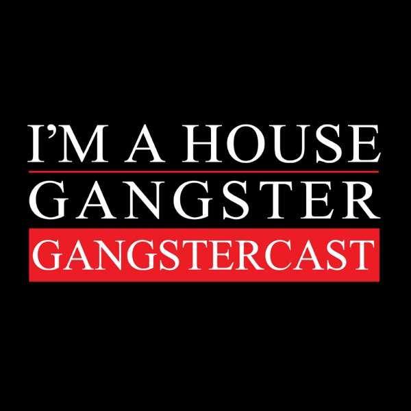 I’m A House Gangster presents The Gangstercast