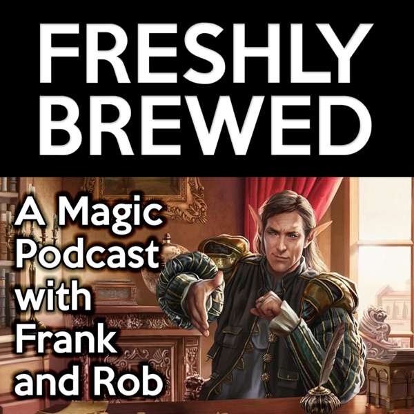 Freshly Brewed: A Magic: The Gathering Podcast