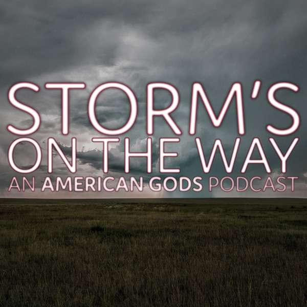 Storm’s On The Way: An American Gods Podcast
