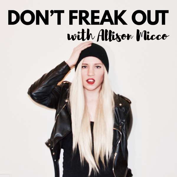 Don’t Freak Out! An Anxiety Podcast with Allison Micco