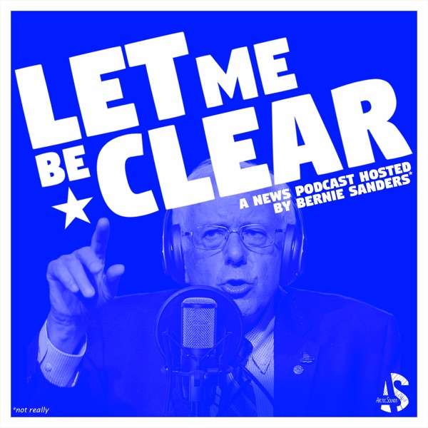Let Me Be Clear: A News Satire Podcast hosted by Bernie Sanders