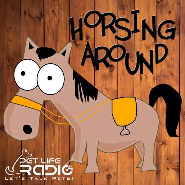Horsing Around – All about horses, of course. Horse podcast – Pets & Animals on Pet Life Radio (PetLifeRadio.com)