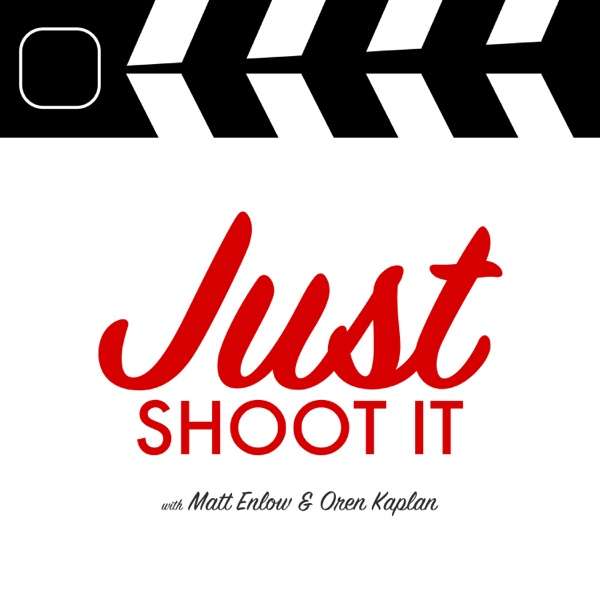 Just Shoot It: A Podcast about Filmmaking, Screenwriting and Directing