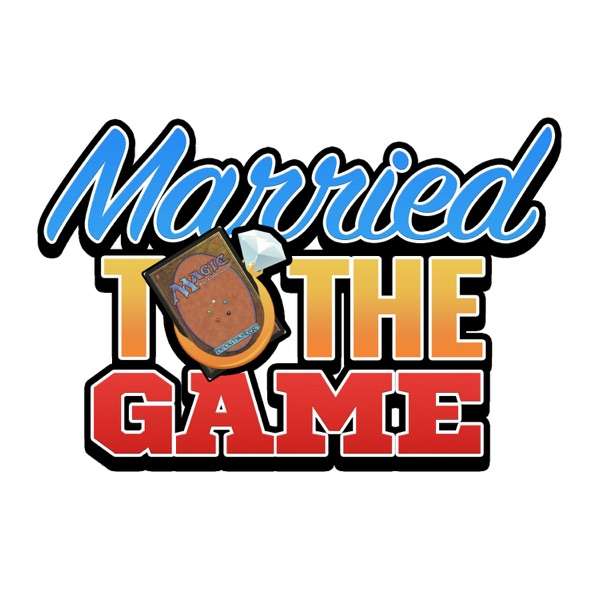 Married to the Game – A weekly MTG podcast
