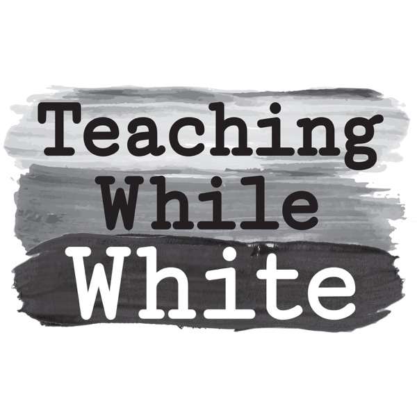 Teaching While White Podcast
