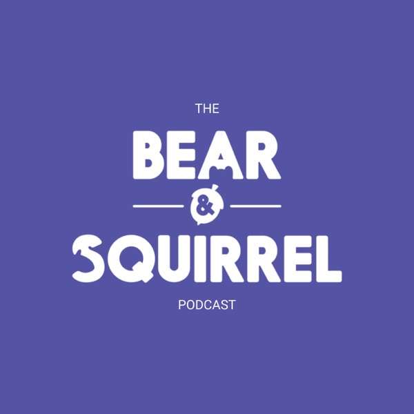 The Bear & Squirrel Podcast