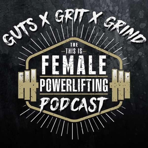 GutsXGritXGrind – the This Is Female Powerlifting Podcast