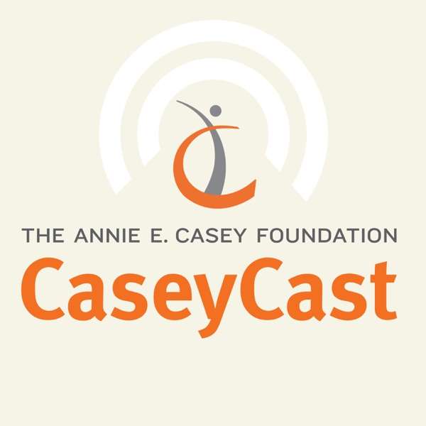 CaseyCast – the monthly podcast of The Annie E. Casey Foundation