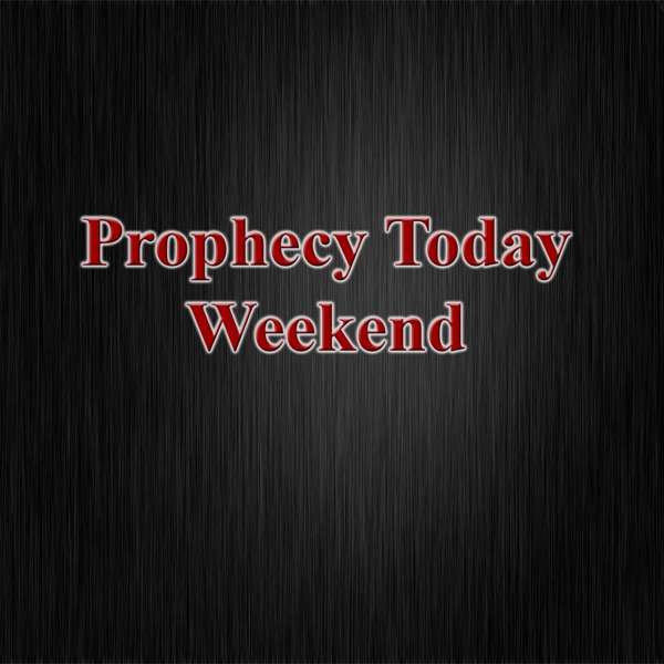 Prophecy Today Weekend