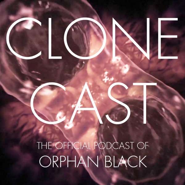 CLONECAST – The Official Orphan Black Podcast