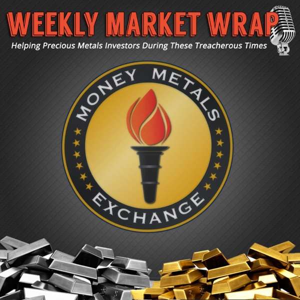 Money Metals’ Weekly Market Wrap Podcast