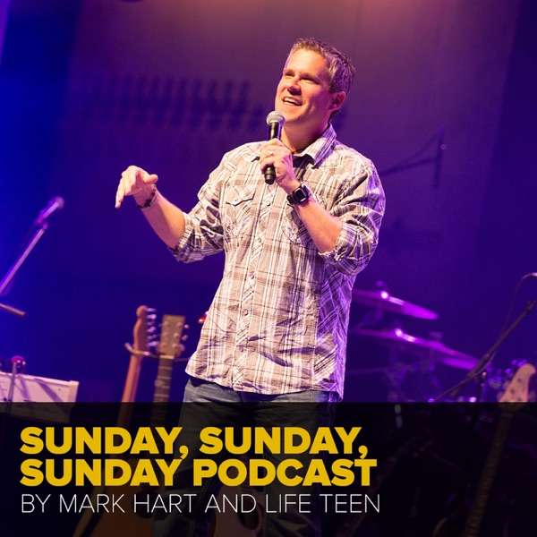 Sunday, Sunday, Sunday Podcast with Mark Hart by Life Teen