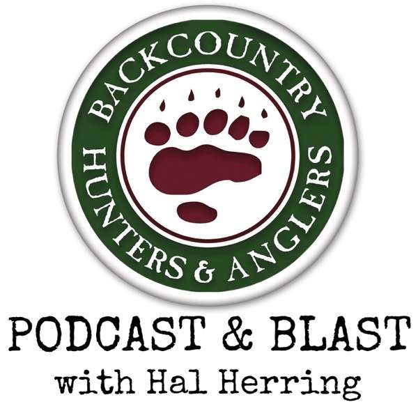 Backcountry Hunters & Anglers Podcast & Blast with Hal Herring
