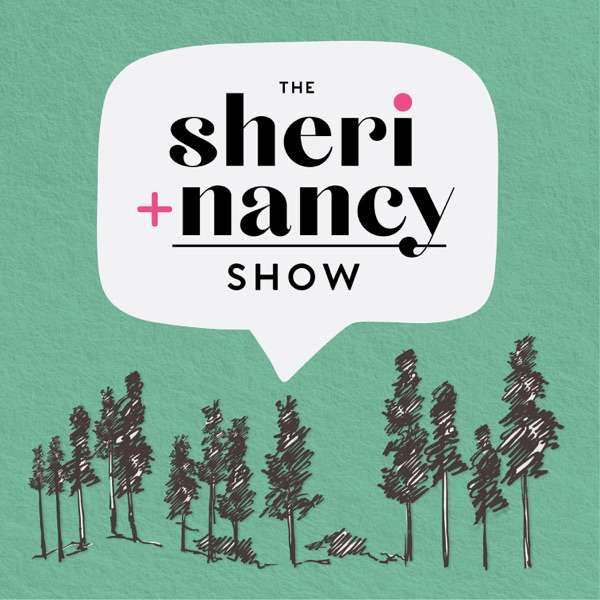 The Sheri + Nancy Show