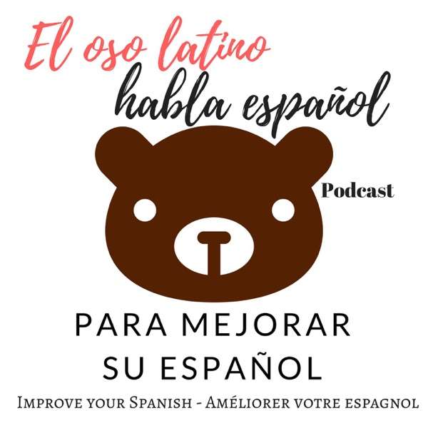 El oso latino habla español Podcast – Para mejorar su español – Learn spanish