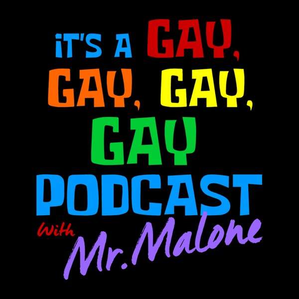 Its A Gay, Gay, Gay, Gay Podcast With Mr. Malone