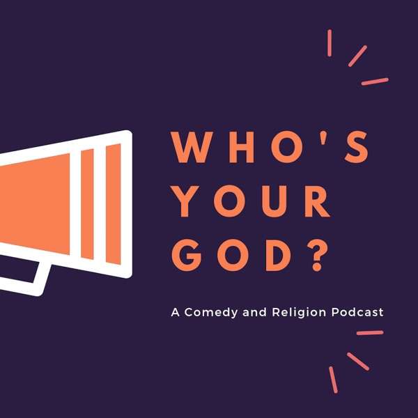 Who’s Your God? A Comedy and Religion Podcast!