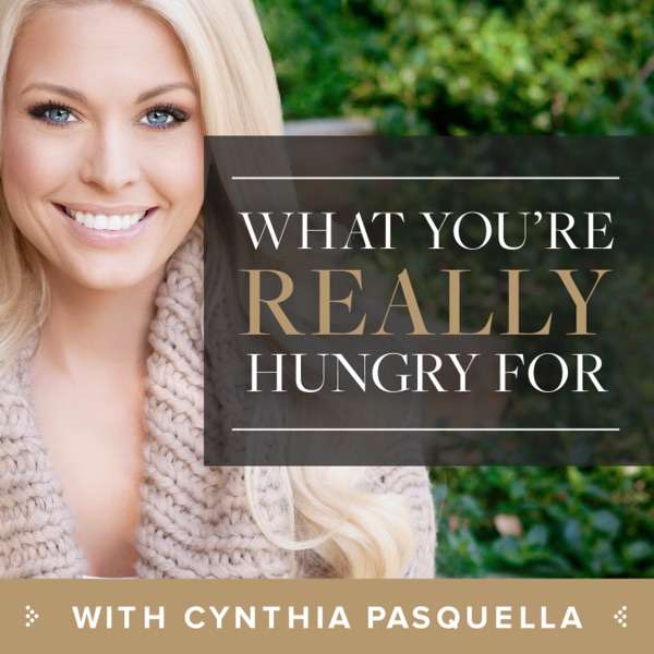 What You’re REALLY Hungry For with Cynthia Pasquella