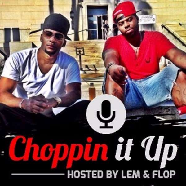 Choppin’ It Up w/Lem & Flop