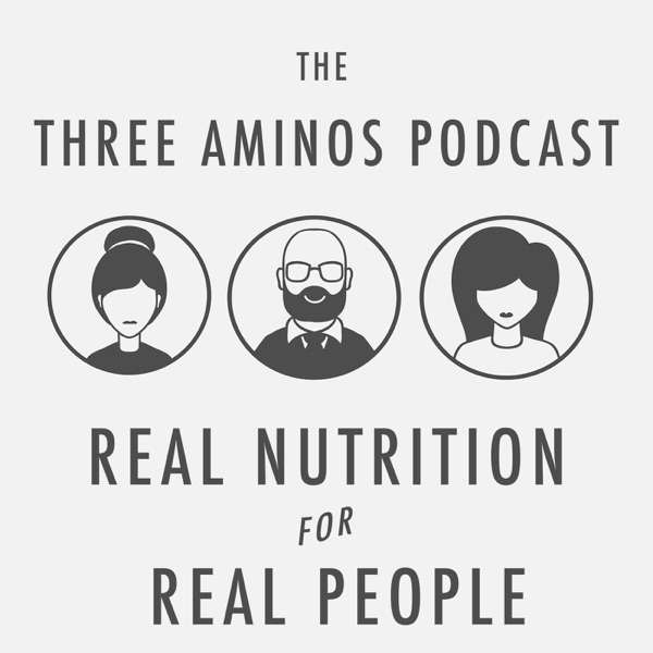 The Three Aminos Podcast: Real Nutrition for Real People