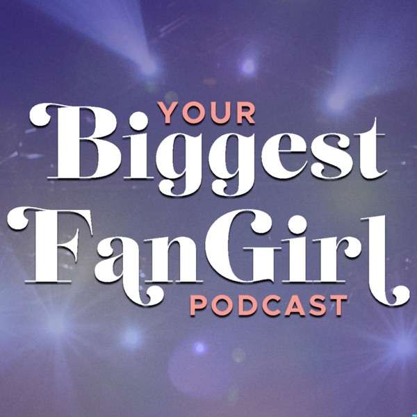 Your Biggest Fangirl Podcast