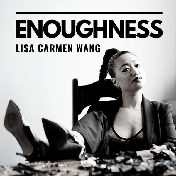 Enoughness with Lisa Carmen Wang