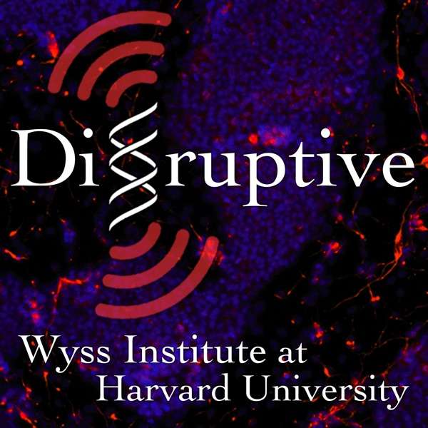 Disruptive – Wyss Institute for Biologically Inspired Engineering