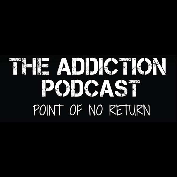 The Addiction Podcast-Point of No Return