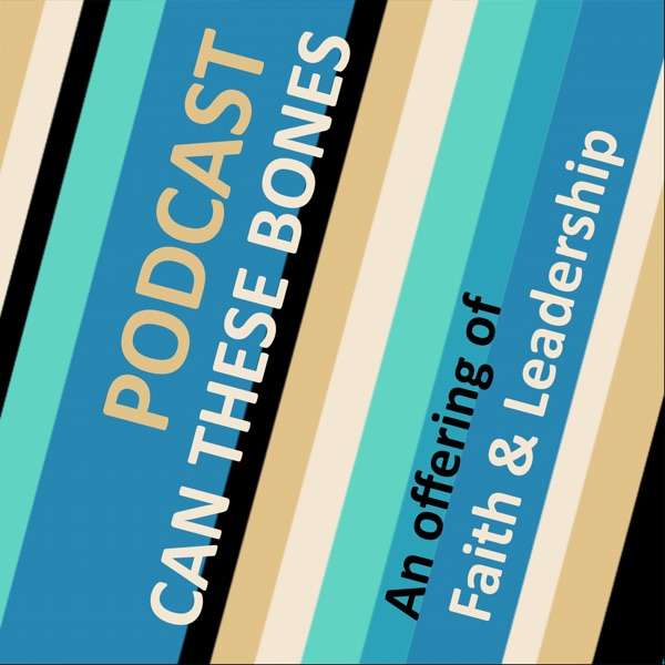 Can These Bones: A Faith & Leadership podcast