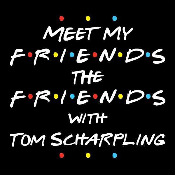 Meet My Friends The Friends with Tom Scharpling