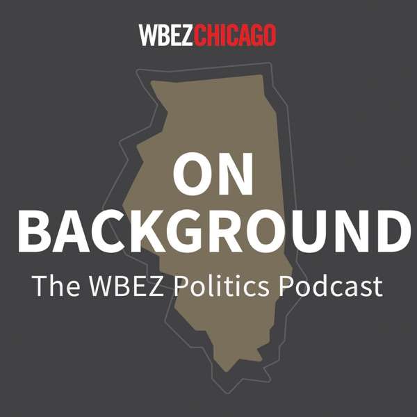 On Background: WBEZ’s Politics Podcast