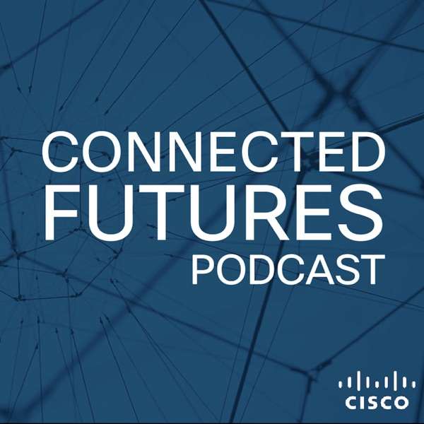 Connected Futures: A Cisco podcast exploring business innovation insights