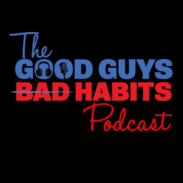 Good Guys Bad Habits Podcast