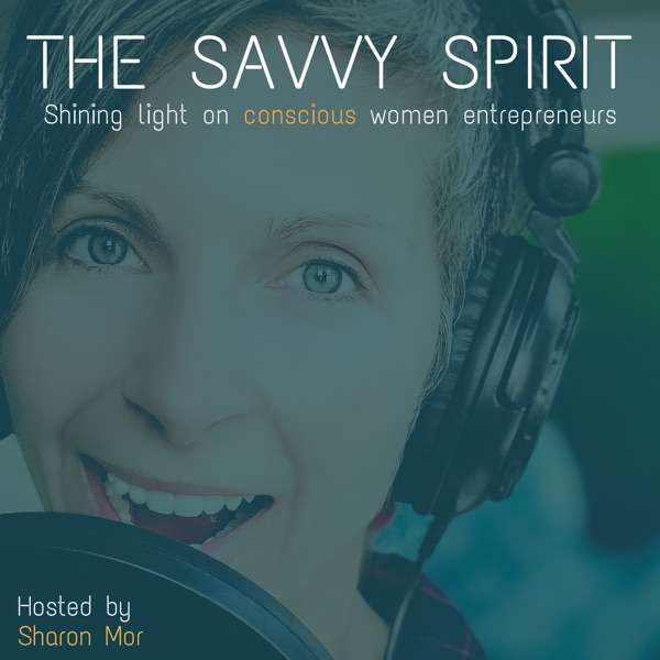 The Savvy Spirit Podcast | Get Inspired! | Weekly interviews with Conscious Women Entrepreneurs who are making our world a better place