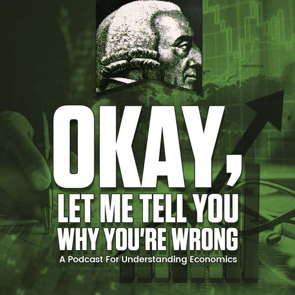 Okay, Let Me Tell You Why You’re Wrong: A Podcast for Understanding Economics