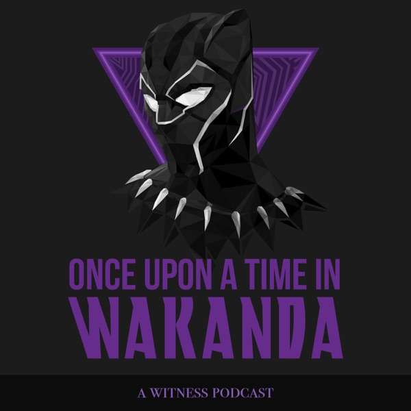 Once Upon A Time In Wakanda: The Black Panther Podcast