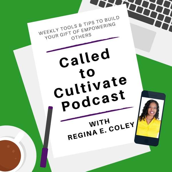 The Called to Cultivate Podcast with Regina E. Coley