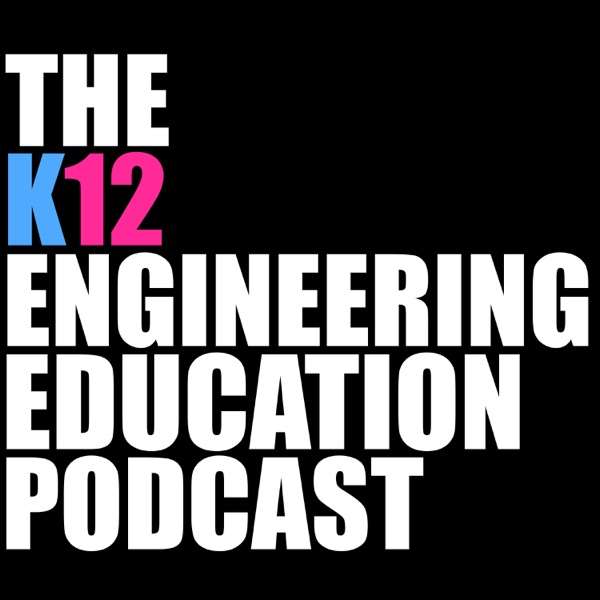 The K12 Engineering Education Podcast