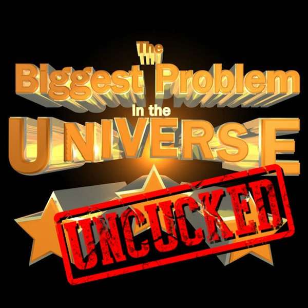 the-biggest-problem-in-the-universe-uncucked-toppodcast